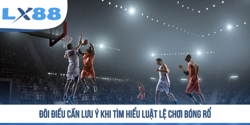 Đôi điều cần lưu ý khi tìm hiểu luật lệ chơi bóng rổ