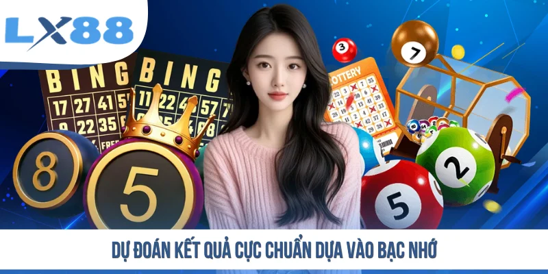 Dự đoán kết quả cực chuẩn dựa vào bạc nhớ