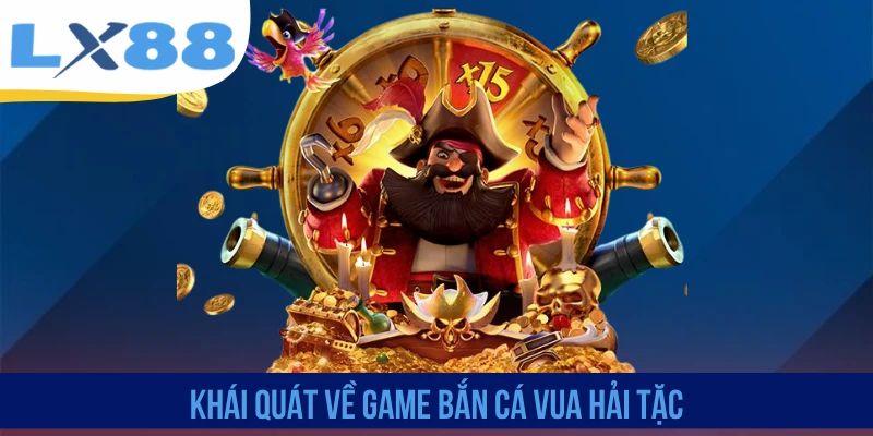 Khái quát về game bắn cá Vua Hải Tặc